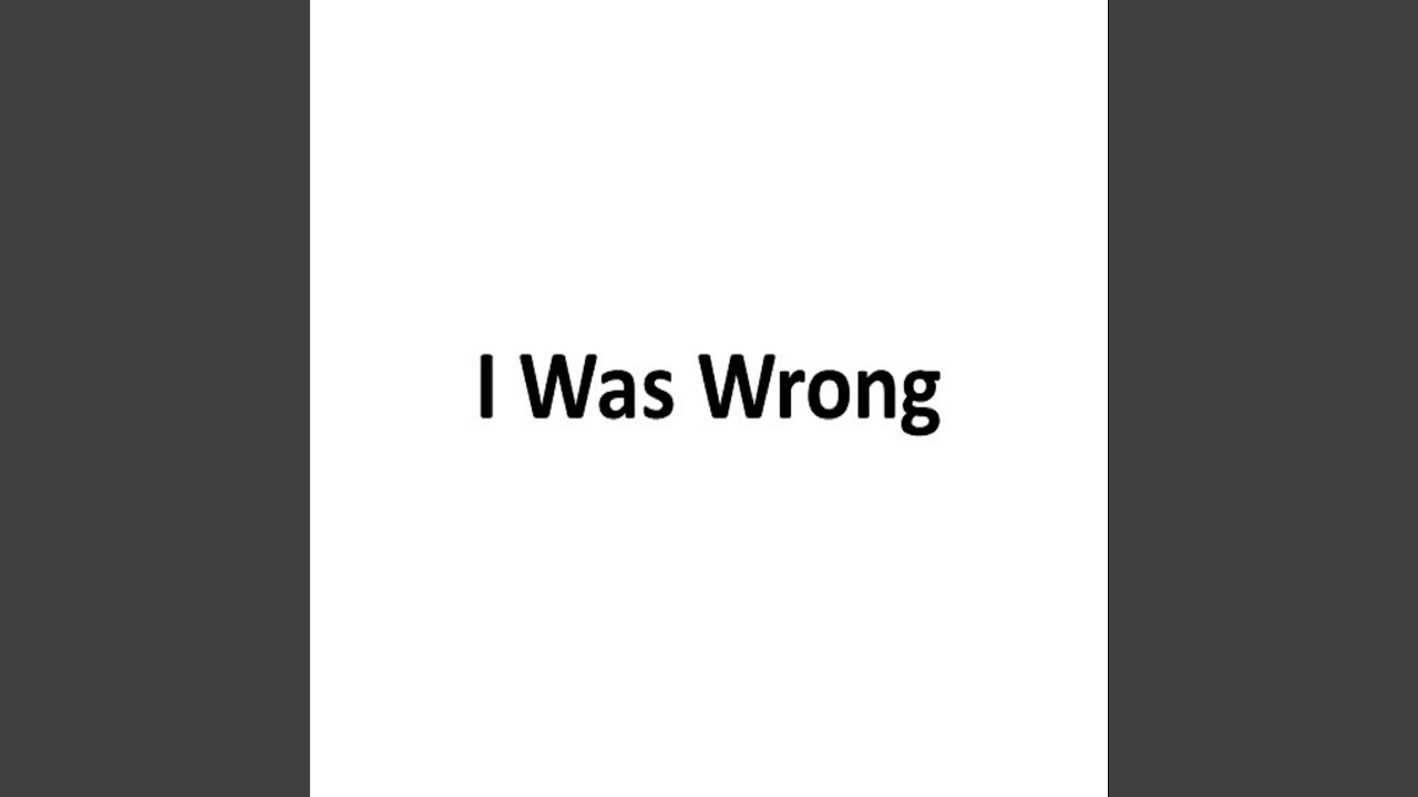 I Was Wrong