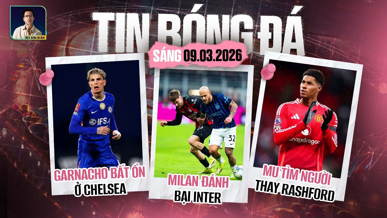 TIN B&Oacute;NG Đ&Aacute; 9/3: MILAN Đ&Aacute;NH BẠI INTER, GARNACHO BẤT ỔN Ở CHELSEA, MAN UNITED T&Igrave;M NGƯỜI THAY RASHFORD