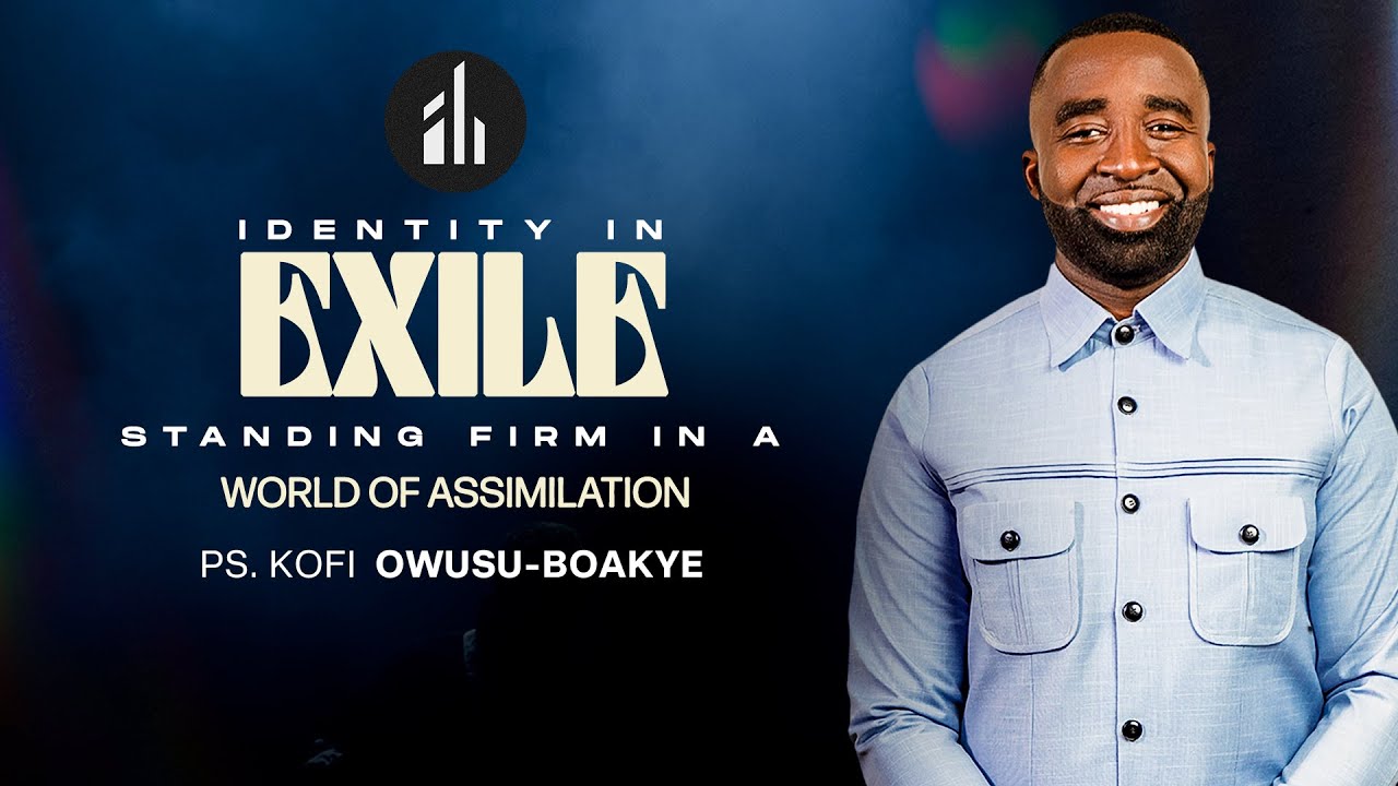 PS. KOFI OWUSU-BOAKYE | IDENTITY IN EXILE STANDING FIRM IN A WORLD OF ASSIMILATION