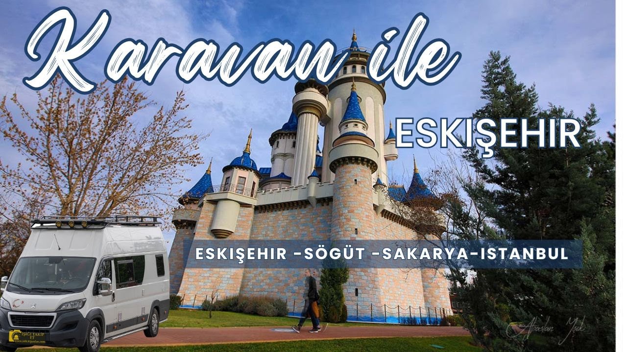 Karavan Gezisi Eskişehir-Söğüt-Sakarya-İstanbul: Eskişehir  karavan ile ne yapılır, Nerede kalınır ?
