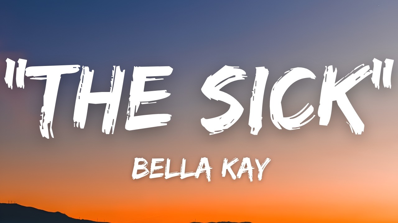 Bella Kay - The Sick (Lyrics)