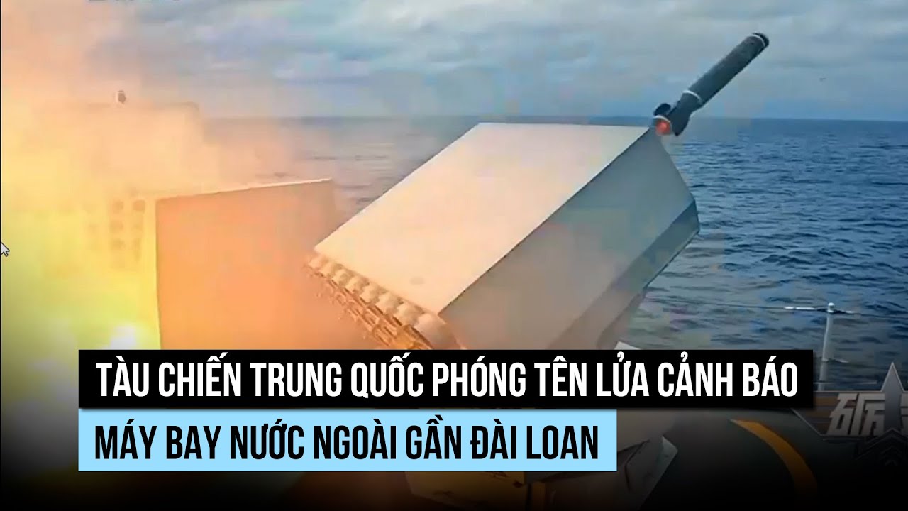 Tàu khu trục Trung Quốc bắn tên lửa gây nhiễu cảnh báo máy bay nước ngoài gần Đài Loan?
