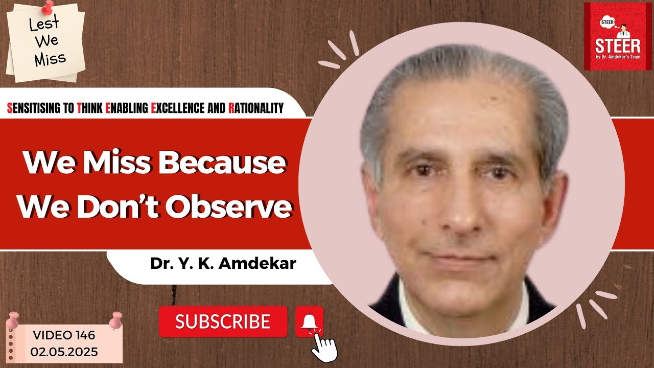 Lest We Miss : We Miss Because We Don't Observe | Dr. Y K Amdekar | STEER Video 146