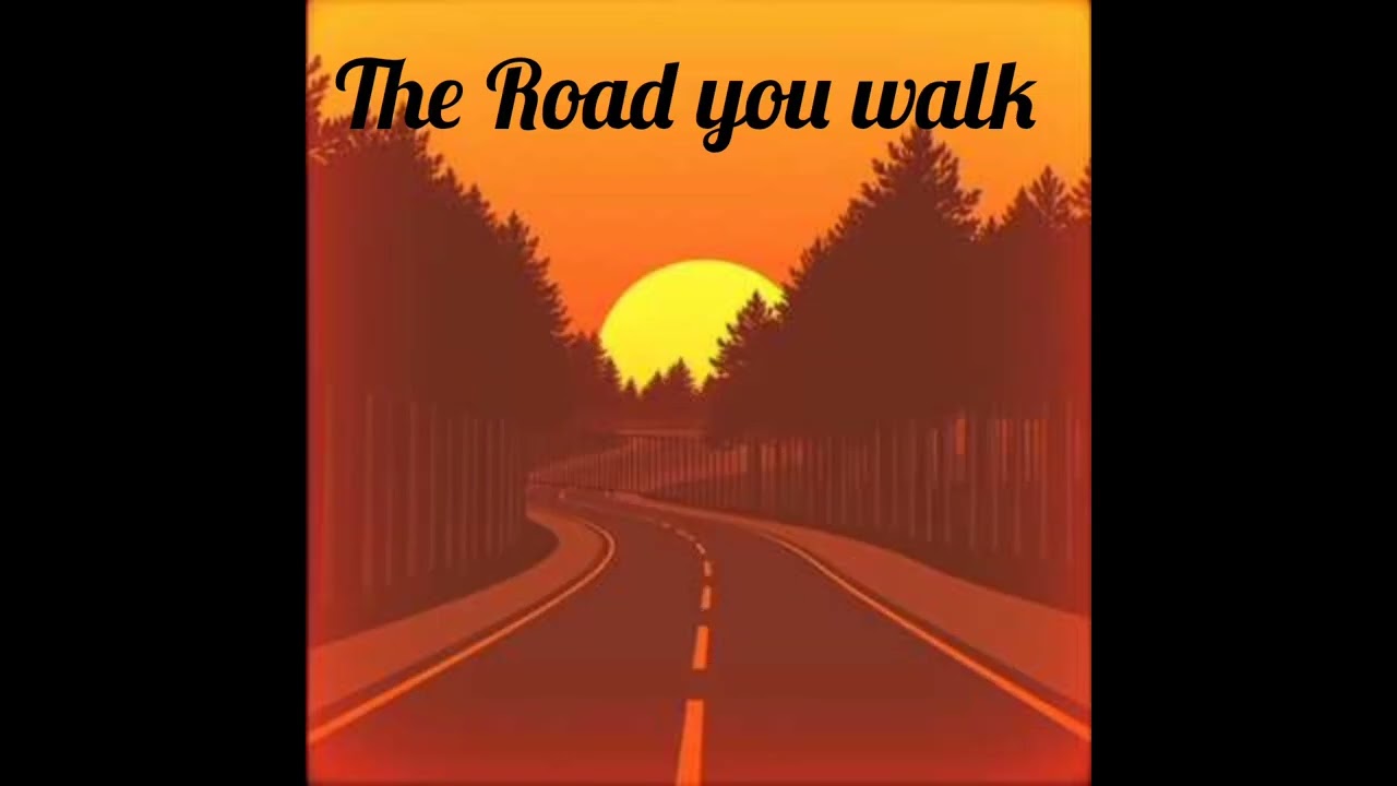 The road you walk 