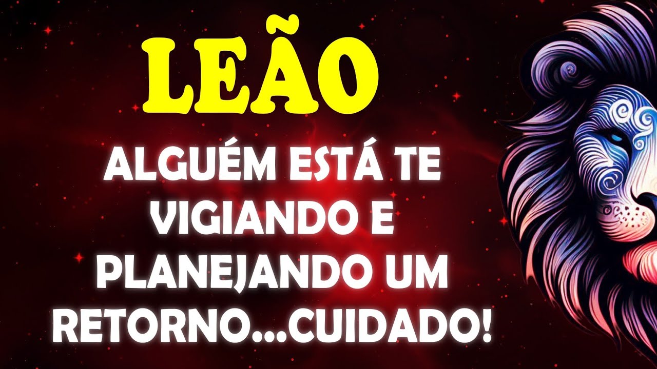 ♌ LEÃO 🦁 Alguém está te vigiando e planejando um retorno... CUIDADO! 
