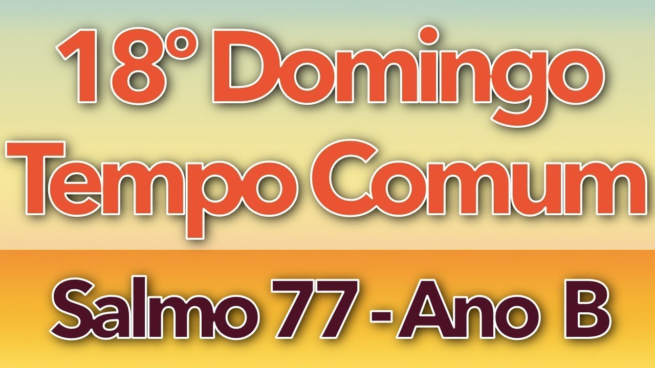 SALMO 77 - O SENHOR DEU A COMER O PÃO DO CÉU (18º DOMINGO DO TEMPO COMUM - ANO B)