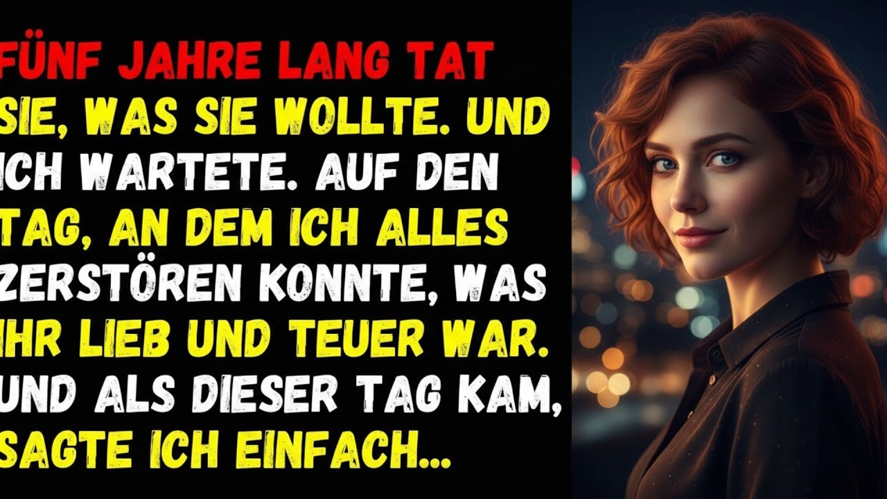 ⚡Fünf Jahre lang tat sie, was sie wollte  Und ich wartete  Auf den Tag, an dem ich alles zerstören⚡
