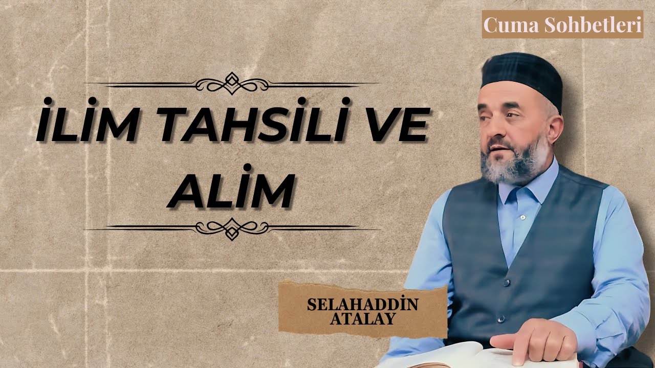 İlim Tahsili ve Alim| Cuma Sohbetleri - Selahattin Atalay
