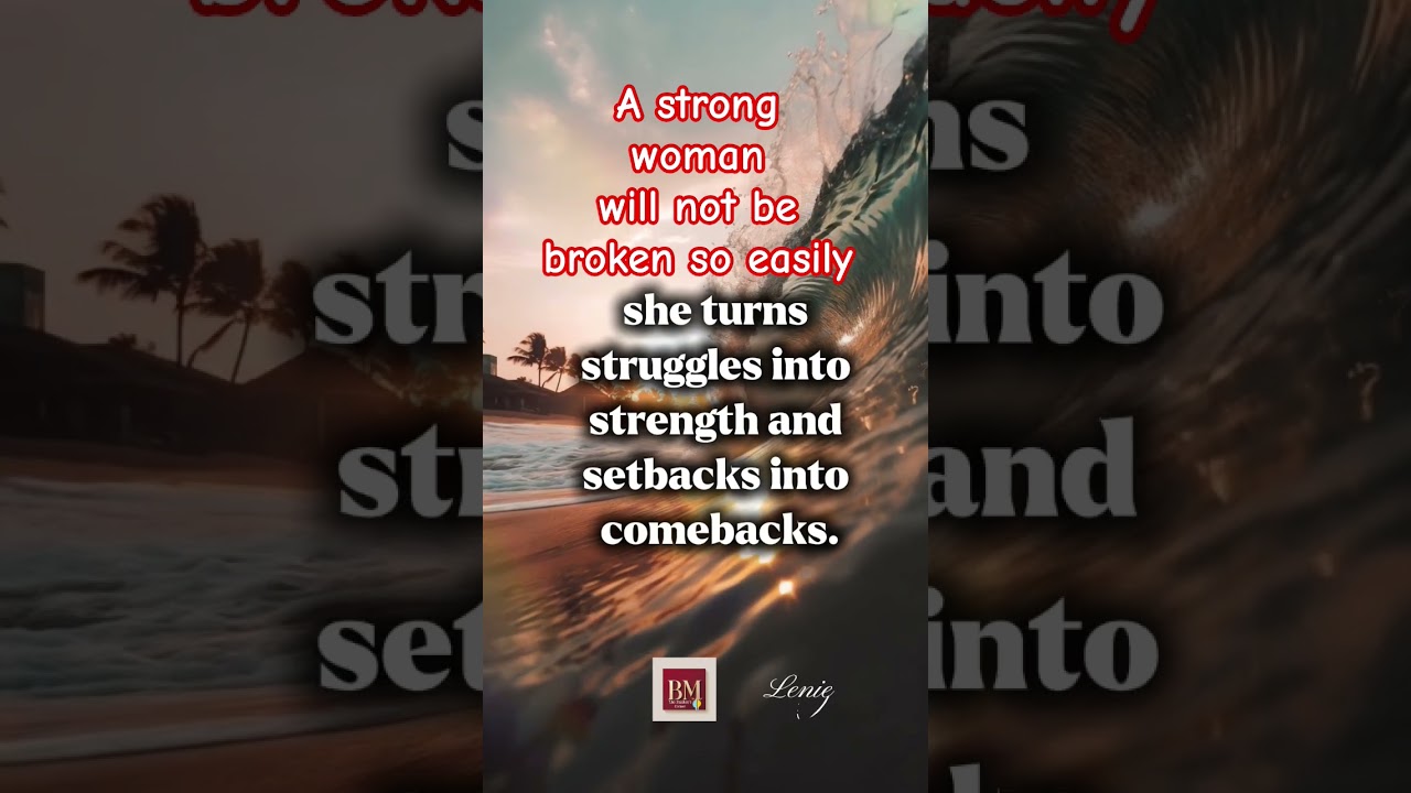 A strong woman can not be broken easily. They're figther. 