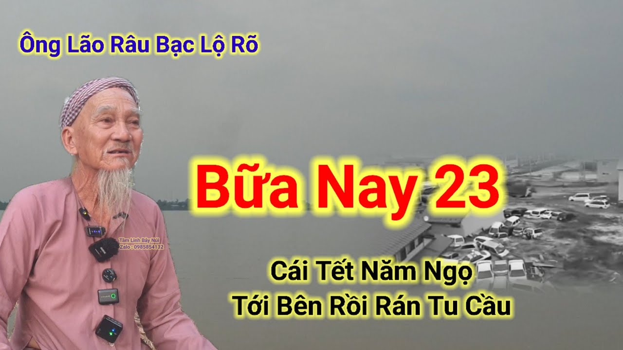 Bữa Nay 23🛑Cái Tết Năm Ngọ,Tới Bên Rồi Rán Tu Cầu,Ông Lão Lộ rõ