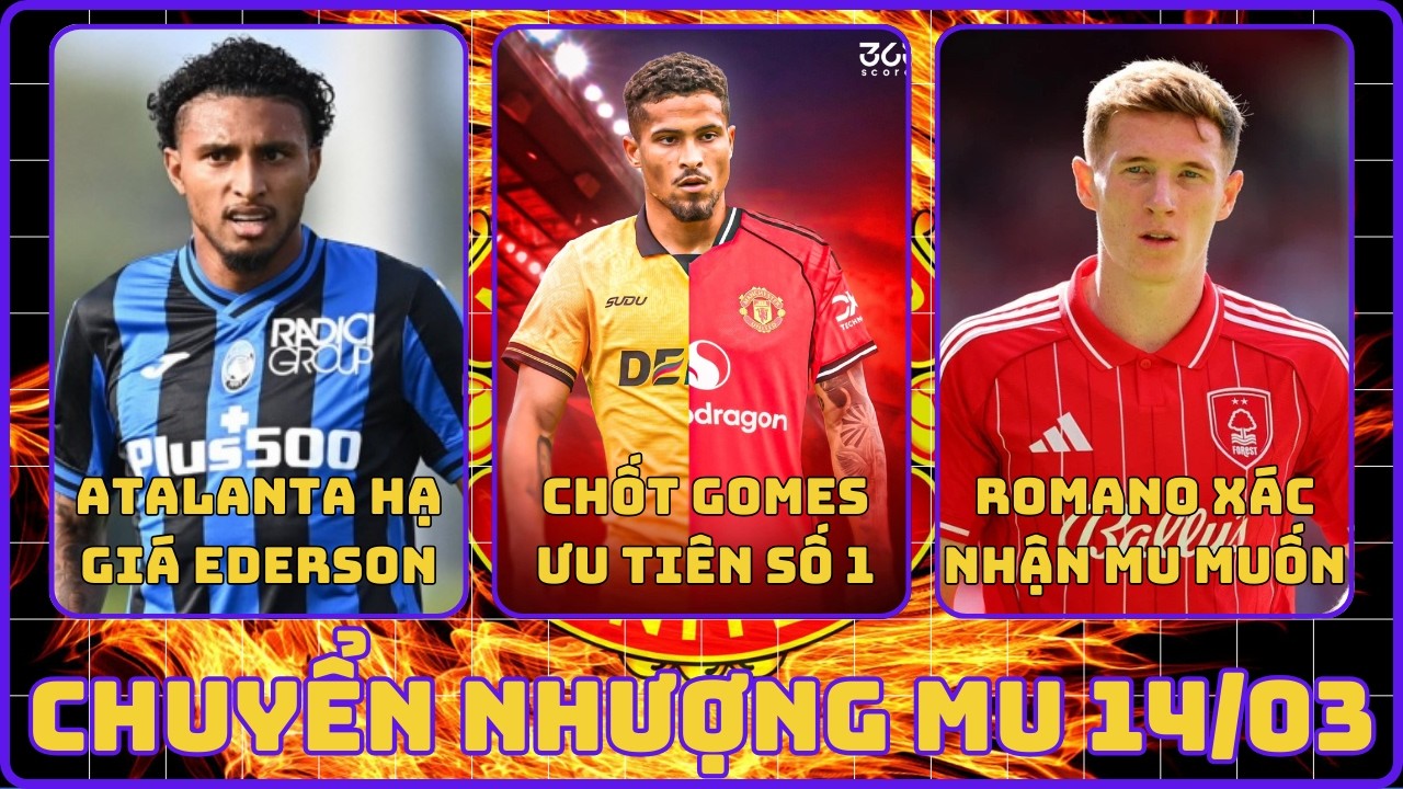 TIN ĐỒN CHUYỂN NHƯỢNG MU 14/03: EDERSON ĐƯỢC HẠ GIÁ CƠ HỘI CHO MU, QUYẾT CHIÊU MỘ GOMES BẰNG ĐƯỢC