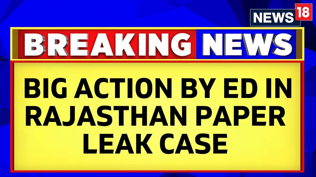 Rajasthan News | ED Raids Several Places In Paper-Leak Case Linked To Congress Leaders | News18