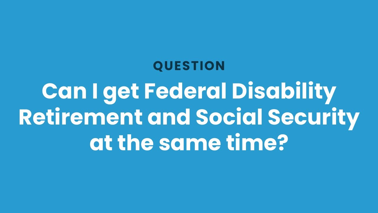 Can I get Federal Disability Retirement and Social Security Disability?