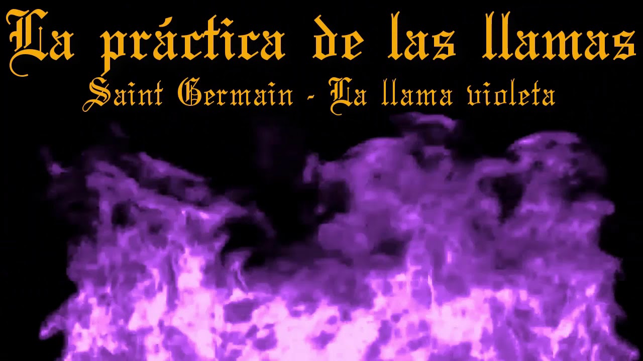 LA PRACTICA DE LAS LLAMAS-SAINT GERMAIN-LA LLAMA VIOLETA