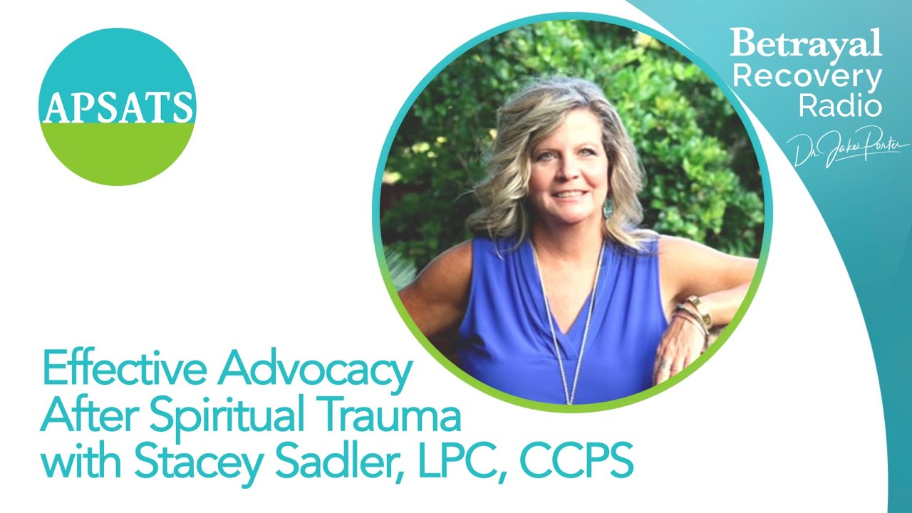 Effective Advocacy After Spiritual Trauma: Stacey Sadler & Dr. Jake Porter (Betrayal Recovery Radio)