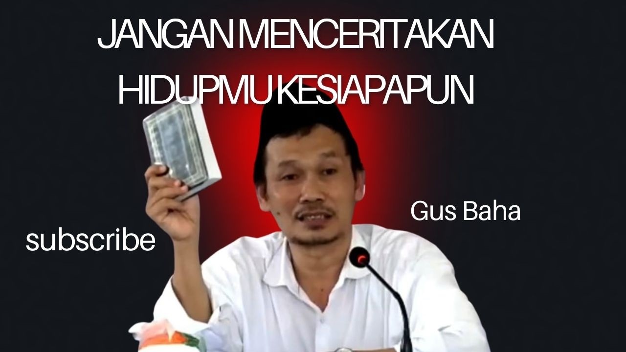 Ngaji Gus Baha: Jangan Menceritakan Hidupmu Kesiapapun