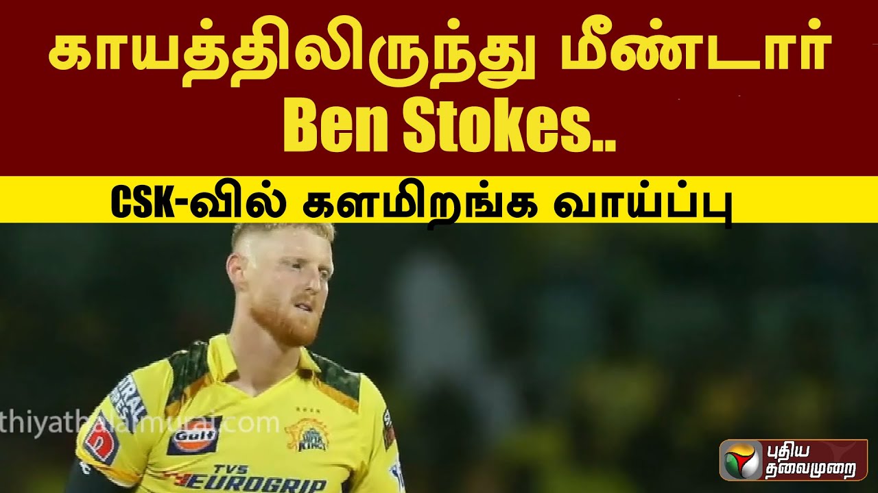 காயத்திலிருந்து மீண்டார் Ben Stokes.. CSK-வில் களமிறங்க வாய்ப்பு | PTT