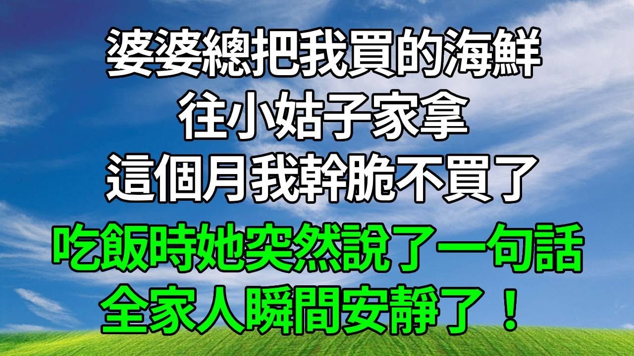 婆婆總把我買的海鮮往小姑子家拿，這個月我幹脆不買了，吃飯時她突然說了一句話，全家人瞬間安靜了！#生活經驗 #正能量 #故事分享 #為人處世 #人生感悟