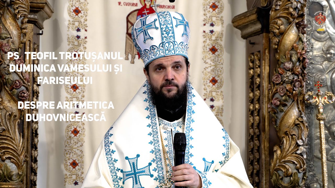 PS Teofil Trotușanul - Duminica vamesului si fariseului - despre aritmetica duhovnicească