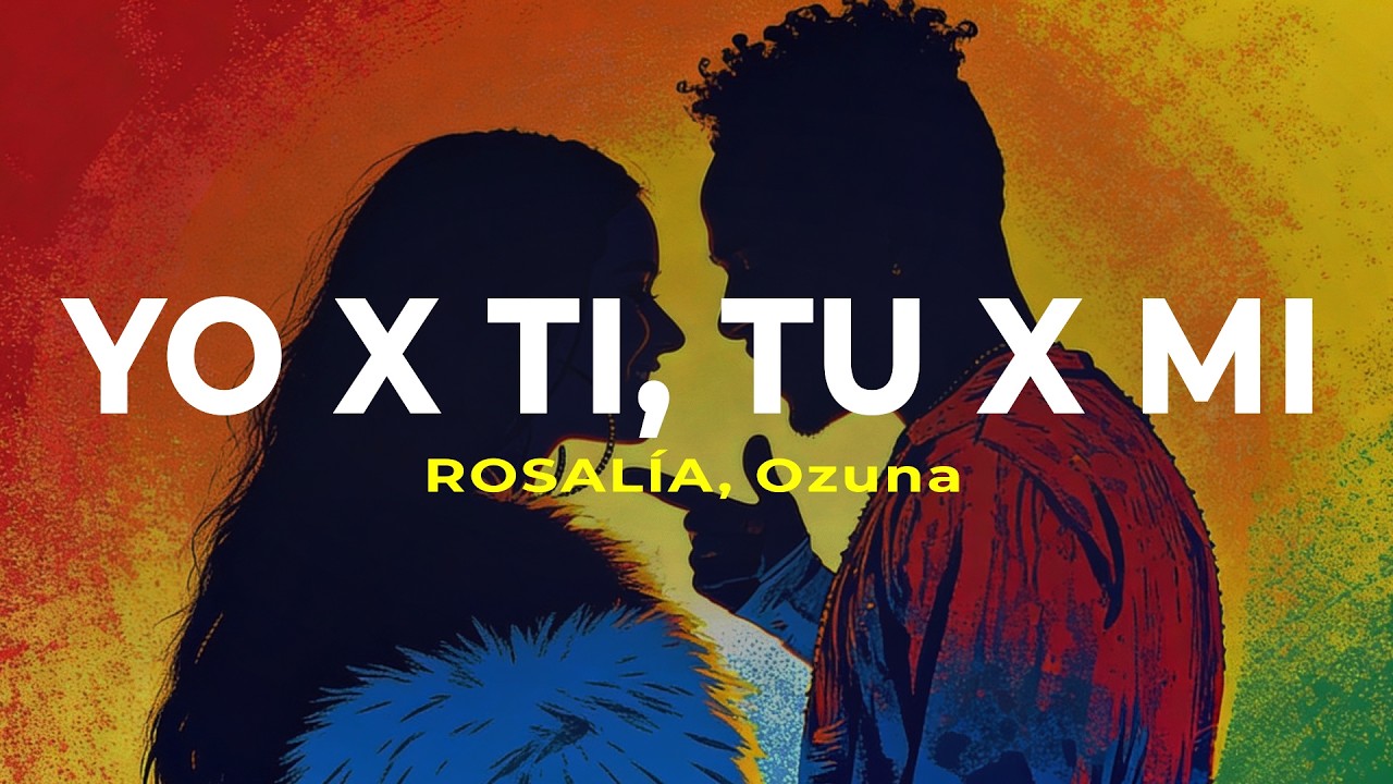 ROSALÍA, Ozuna - Yo x Ti, Tu x Mi (Letra)