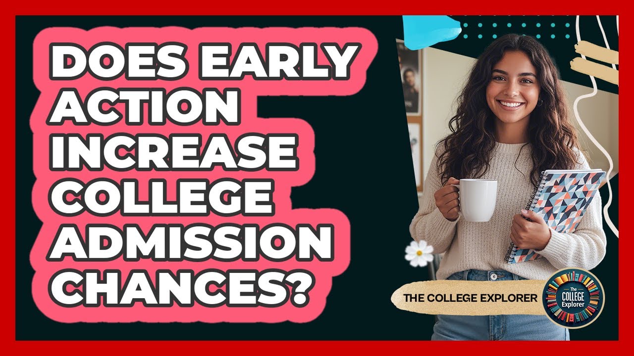 Does Early Action Increase College Admission Chances? - The College Explorer