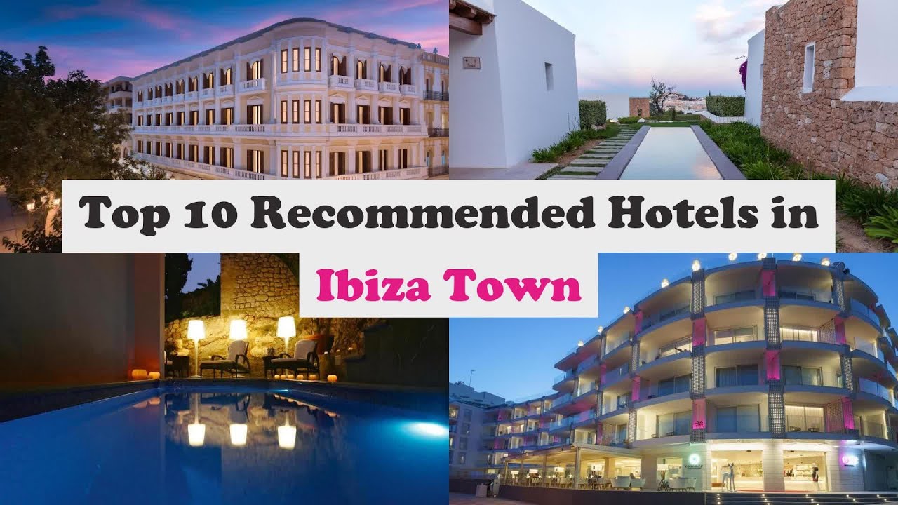 Top 10 Recommended Hotels In Ibiza Town | Luxury Hotels In Ibiza Town
