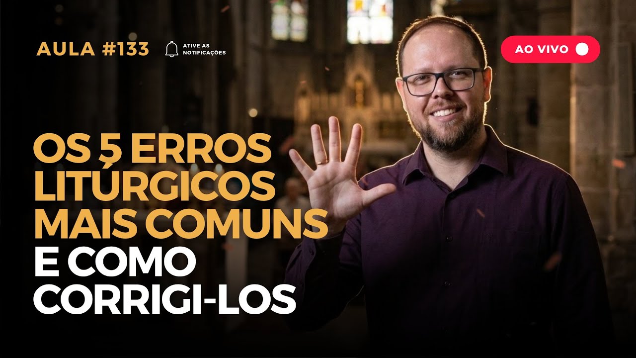 Aula #133 — Os 5 erros litúrgicos mais comuns e como corrigi-los