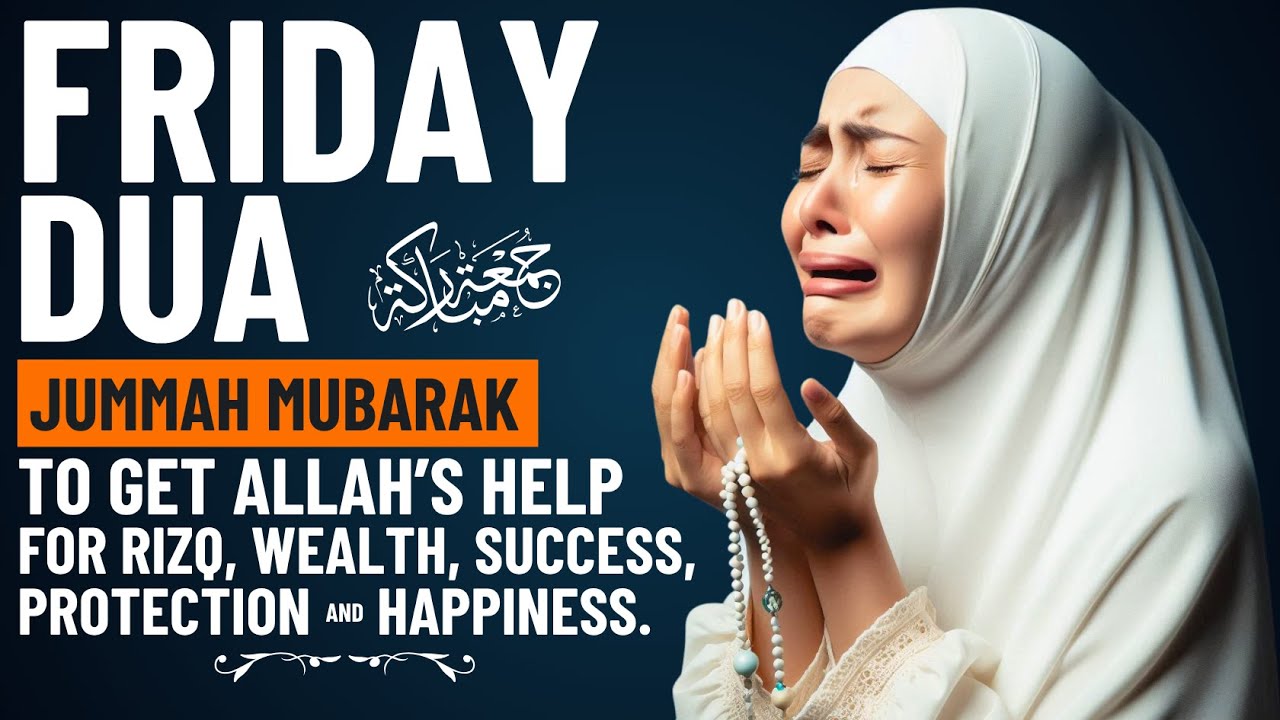 FRIDAY DUA | To Get Allah's Help, For Rizq, Wealth, Success, Protection & Happiness - Jummah Mubarak