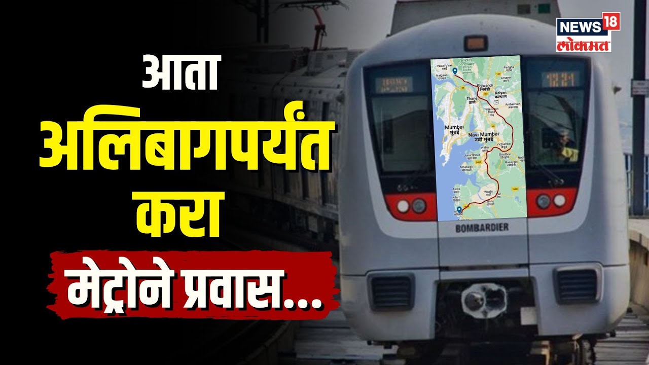 Mumbai Alibaug Metro | मेट्रोची धाव आता अलिबागपर्यंत... असा आहे 136 किमी.चा मार्ग! | N18V