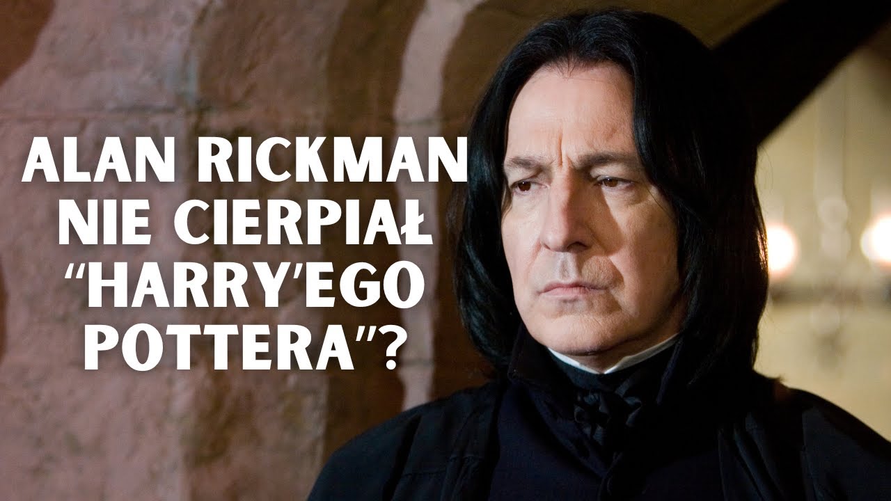 Alan Rickman (Snape) nie lubił 