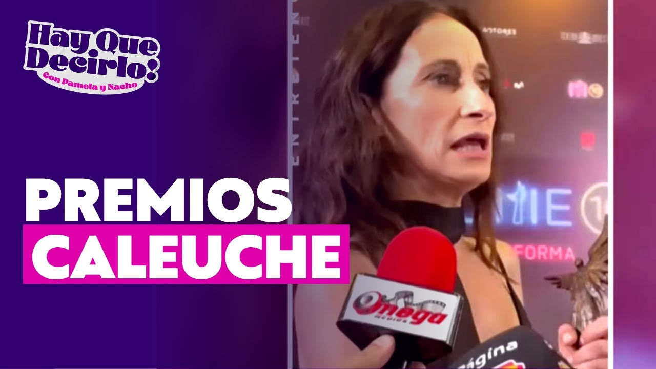 Premios Caleuche: importantes declaraciones de Amparo Noguera y Totto Acuña | Hay Que Decirlo