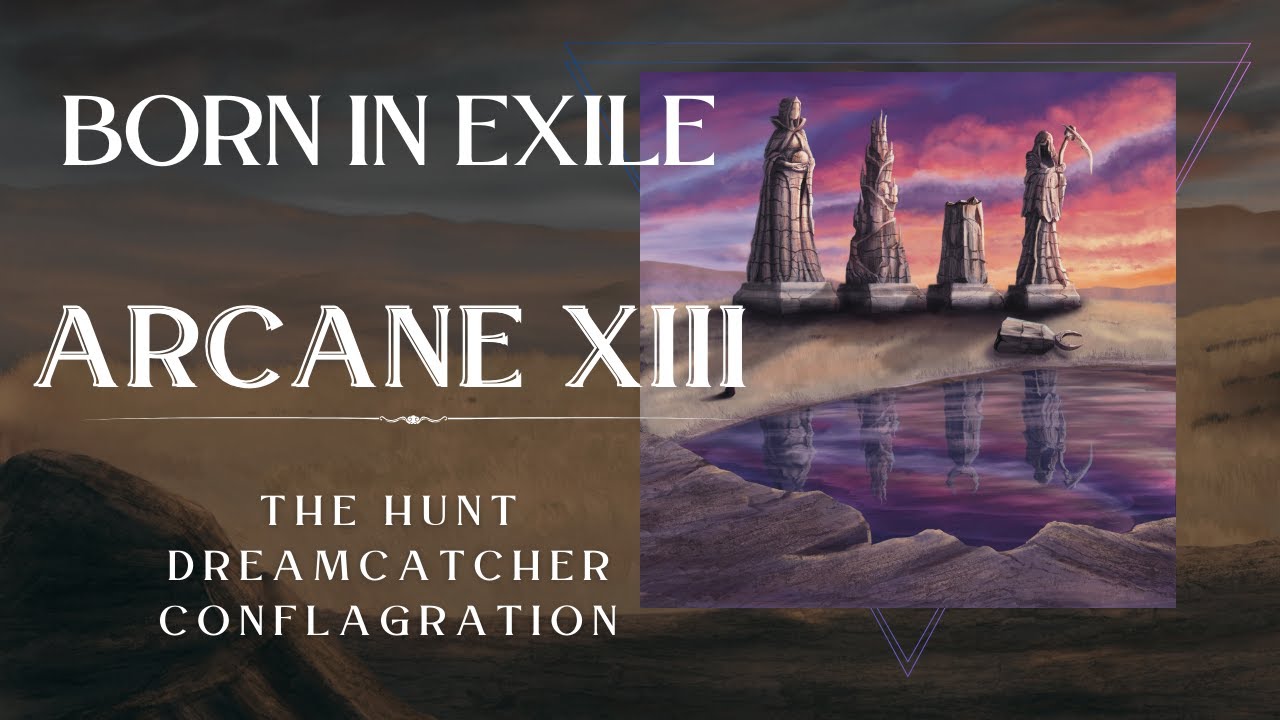 BORN IN EXILE: Arcane XIII (The Hunt/Dreamcatcher/Conflagration)