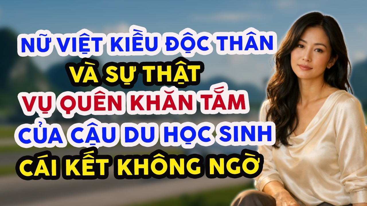 NỮ VIỆT KIỀU ĐỘC THÂN VÀ SỰ THẬT ĐẰNG SAU VỤ QUÊN KHĂN TẮM CỦA CẬU DU HỌC SINH, CÁI KẾT KHÔNG NGỜ