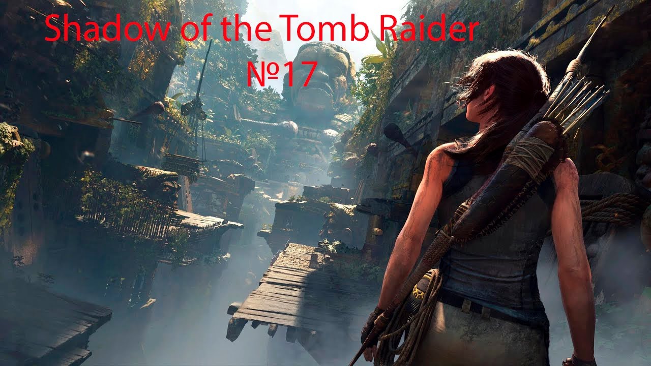Shadow of the Tomb Raider Definitive Edition Часть 17