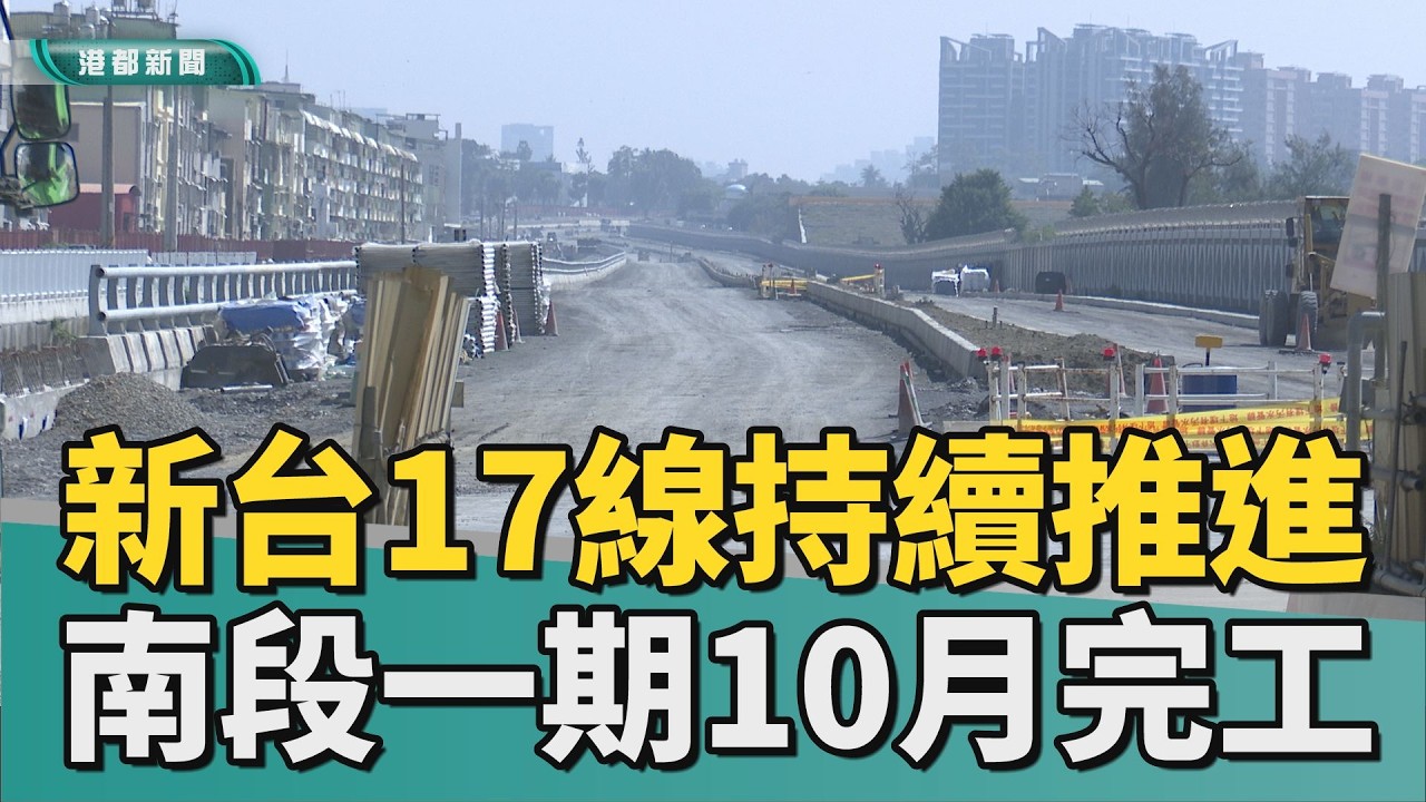 全力衝刺｜新台17線持續推進 南段一期估計10月完工
