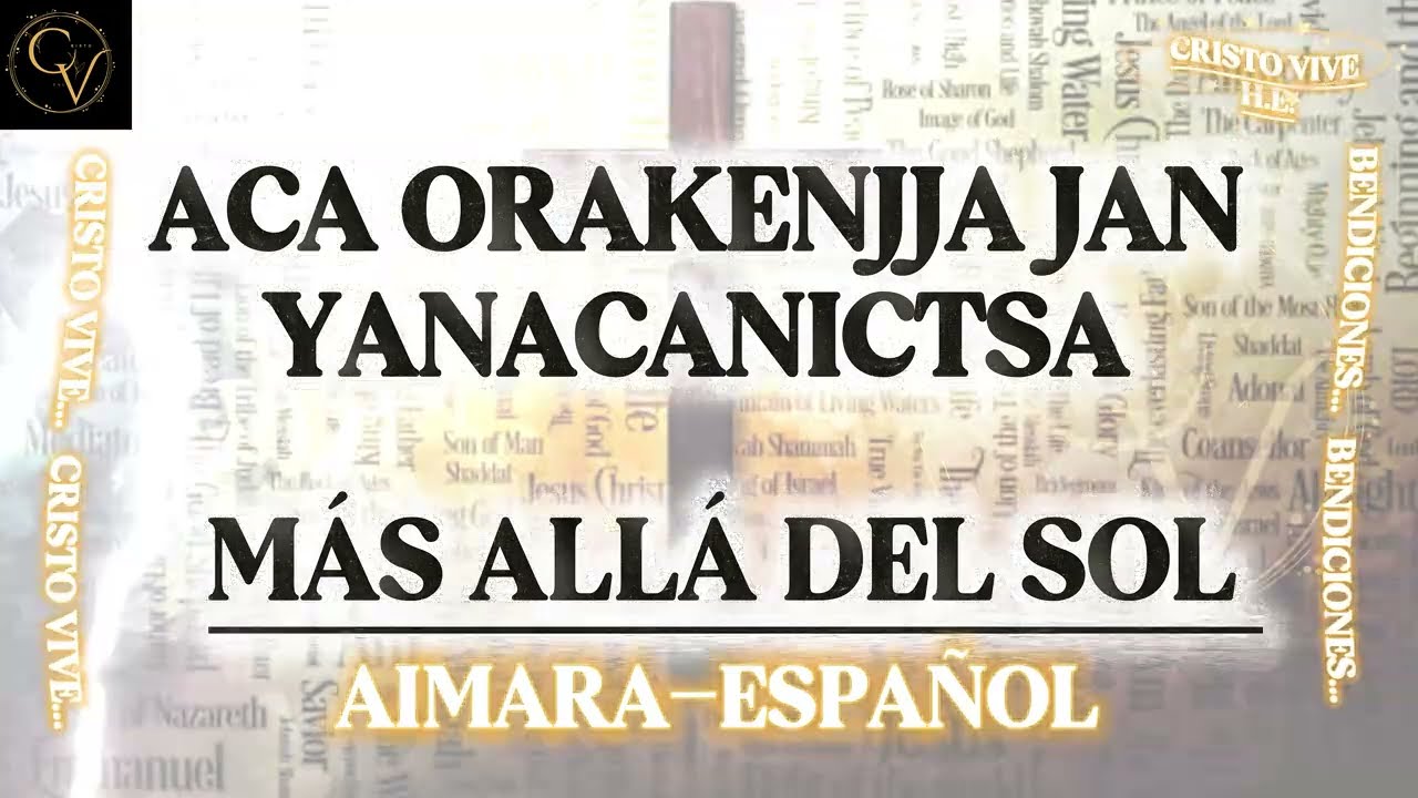 H.E. MAS ALLÁ DEL SOL - ACA ORAKENJJA JAN YANACANICTSA Alabemos con letra Aimara-Español