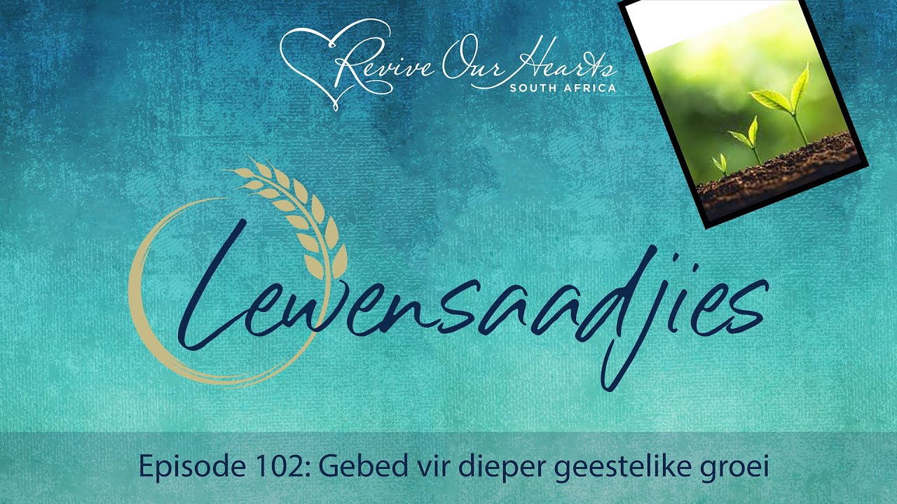 Lewensaadjies - Episode 102: Gebed vir dieper geestelike groei