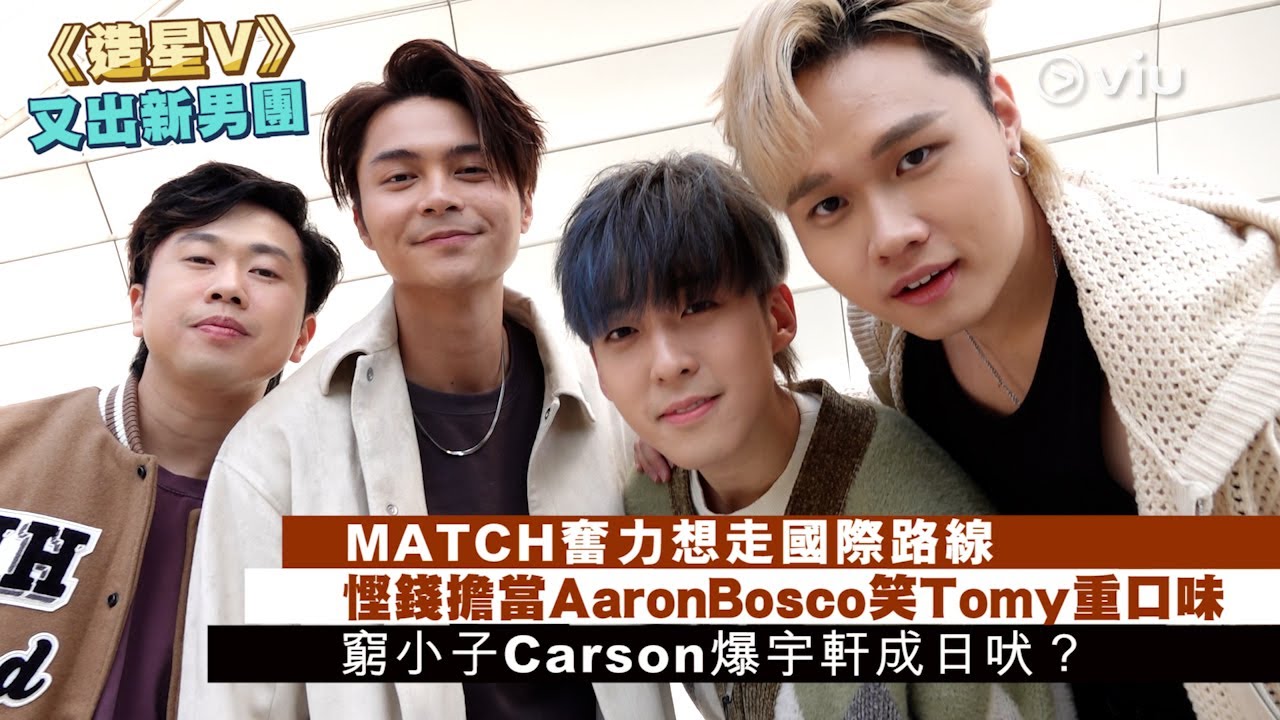《造星V》又出新男團😍 MATCH奮力想走國際路線🕺🏻 慳錢擔當AaronBosco笑Tomy重口味😁 窮小子Carson🙎‍♂️爆宇軒成日吠？｜Viu1 人物專訪