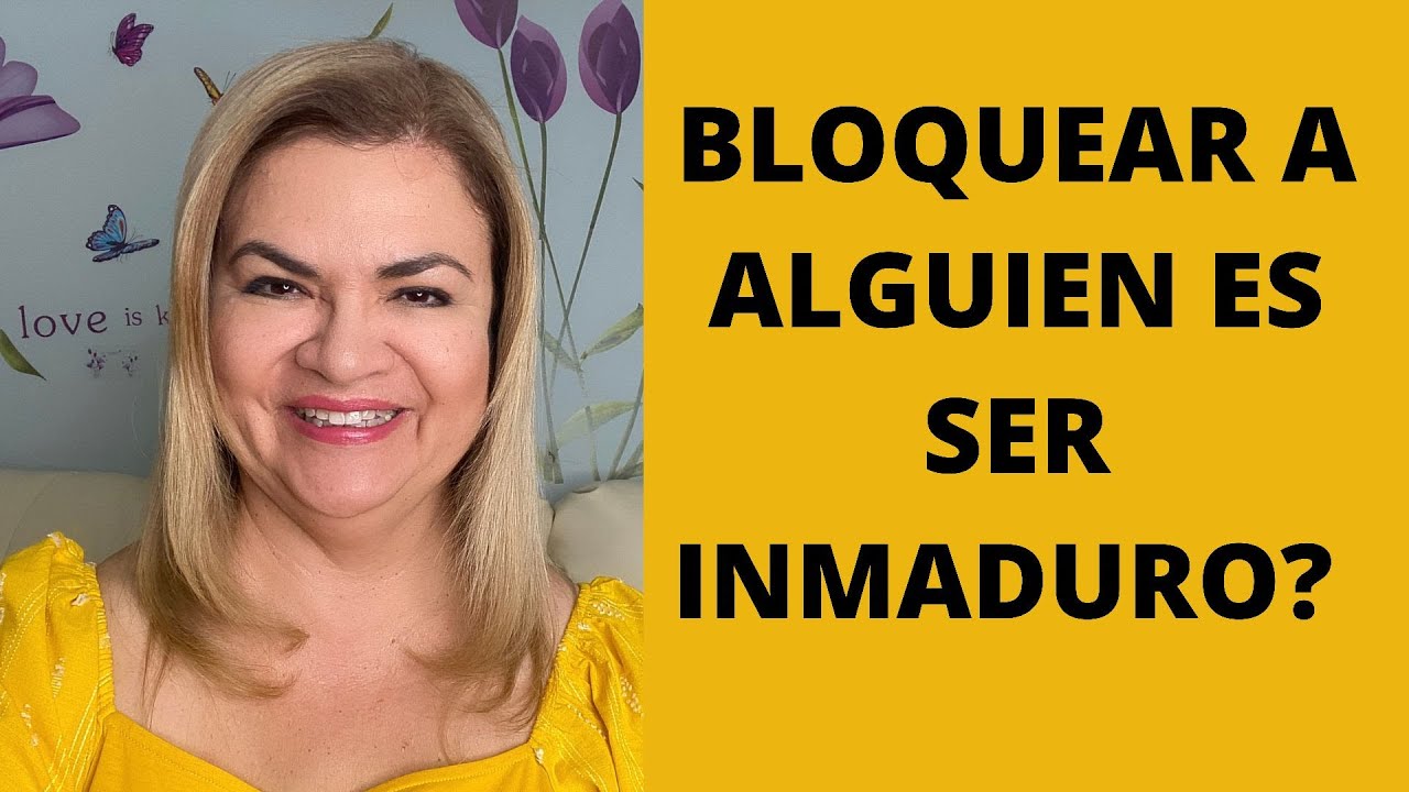 BLOQUEAR A ALGUIEN ES SER INMADURO/A?