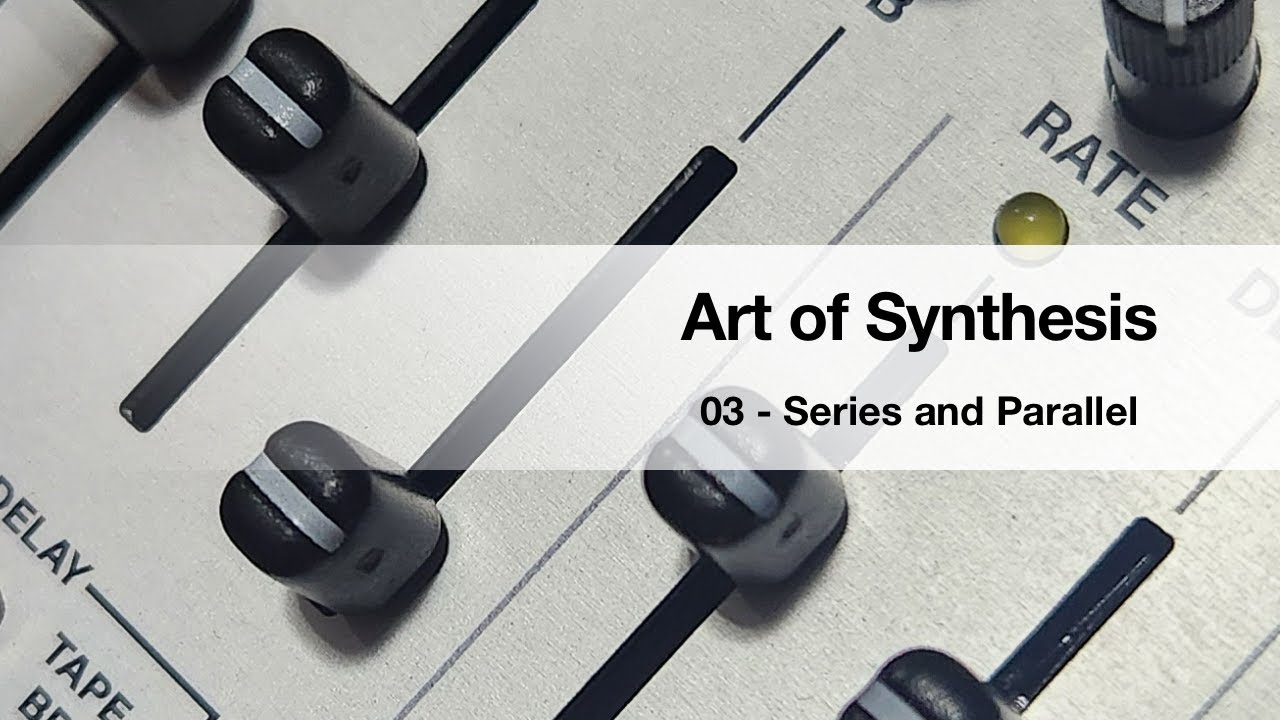 Art of Synthesis 03 - Series And Parallel