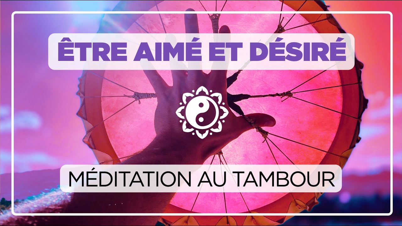 ÊTRE AIMÉ ET DÉSIRÉ 🎧💛  méditation au tambour