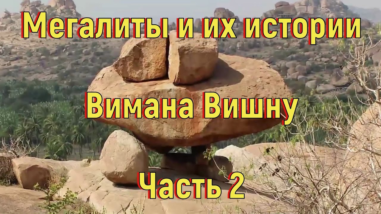 Мегалиты и их истории. Часть 2. Вимана Вишну. [№ A-033.2018 год.]