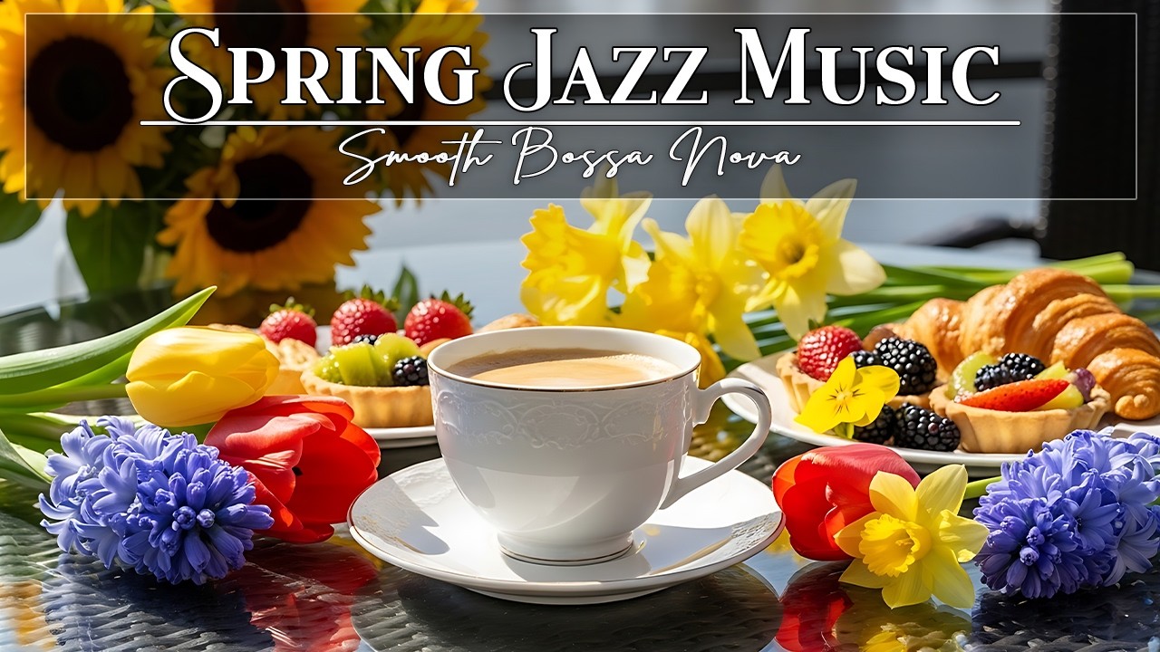 Spring Jazz Music ☕ Bossa Nova Instrumental for Happy Moods, Fresh Days & Light Focus Flow