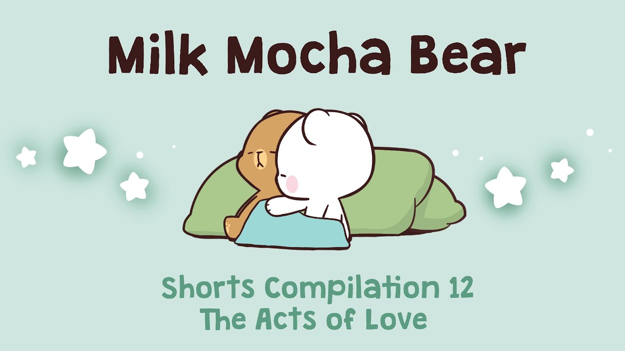 Milk Mocha Bear Shorts Compilation #12 : The Acts of Love