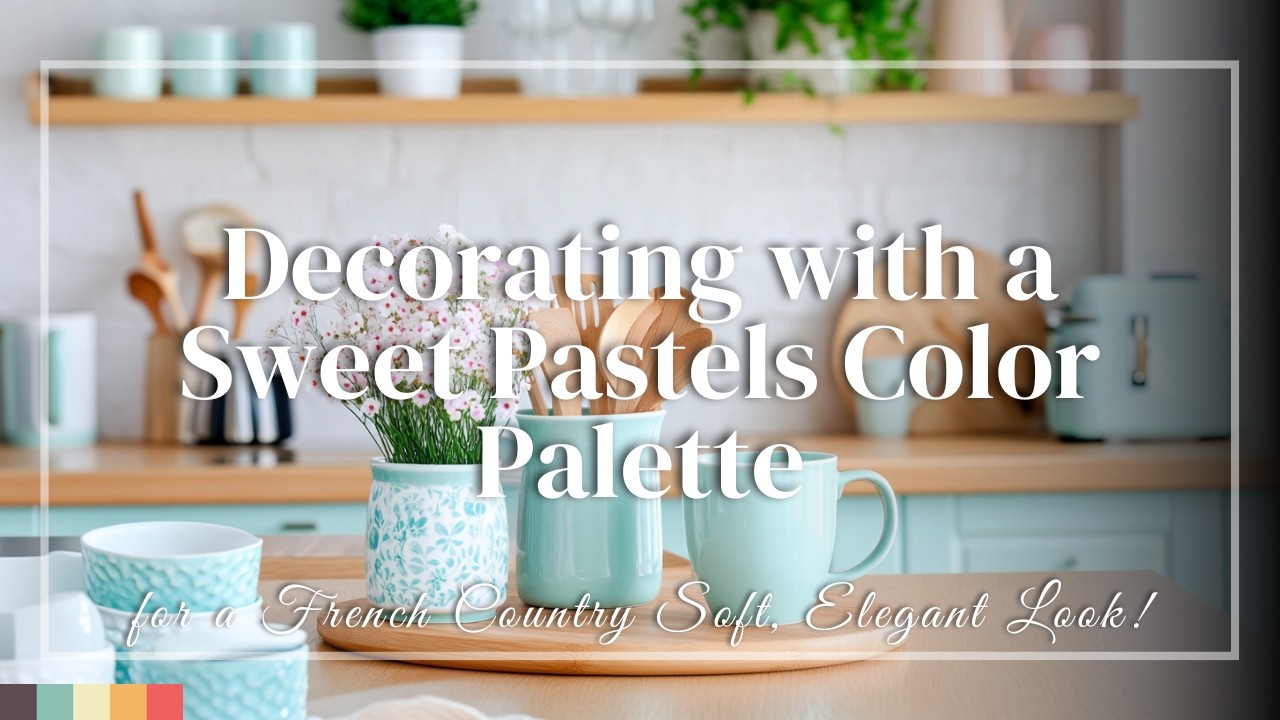 French Country Chic: Decorating with a Sweet Pastels Color Palette for a Soft, Elegant Look!