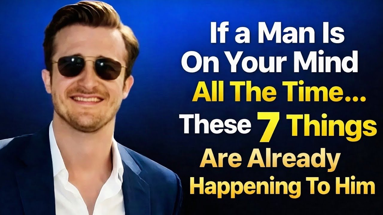 If a Man Is On Your Mind All The Time… These 7 Things Are Already Happening To Him | Matthew Hassey 