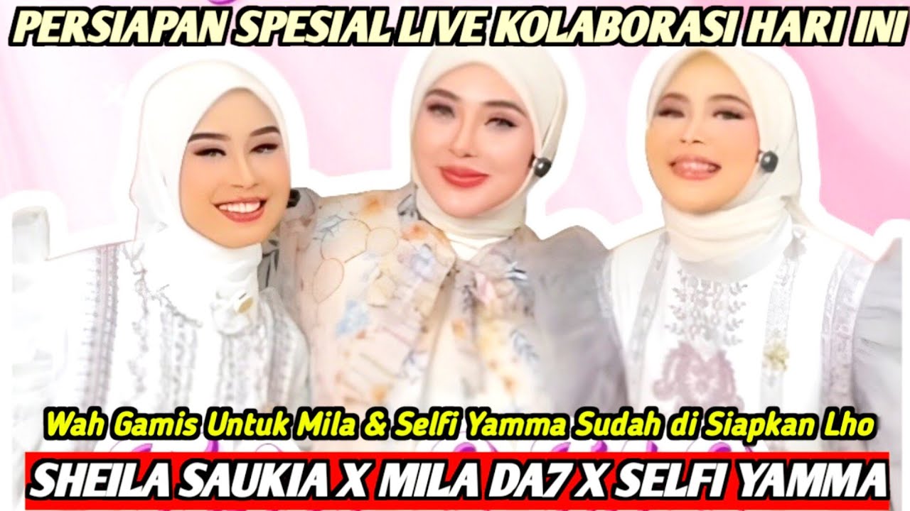 LIVE SHEILA SAUKIA X MILA DA7 X SELFI YAMMA HARI INI SUDAH DI PERSIAPKAN SANGAT MATANG OLEH SS & TIM