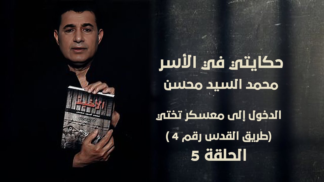 حكايتي في الأسر | الدخول إلى معسكر تختي ( طريق القدس رقم 4) | حلقة 5 | محمد السيد محسن