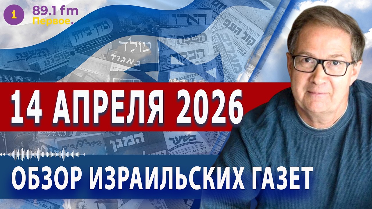 ⭕ 14.4.26 | ОБЗОР ИЗРАИЛЬСКИХ ГАЗЕТ. НОВОСТИ @PervoeRadio89.1