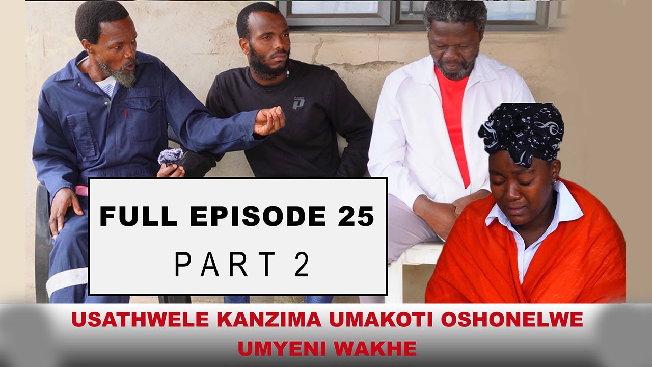 FULL EPISODE 25 - PART 2 | USATHWELE KANZIMA UMAKOTI OWASHONELWA NGUMYENI WAKHE, BAFUNA UKUMNGENA
